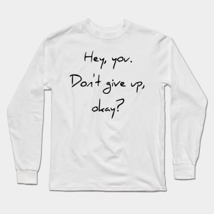 Hey You. Don't give up, Okey? Long Sleeve T-Shirt